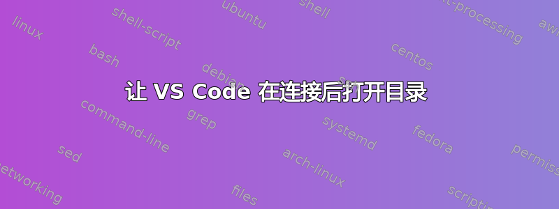 让 VS Code 在连接后打开目录