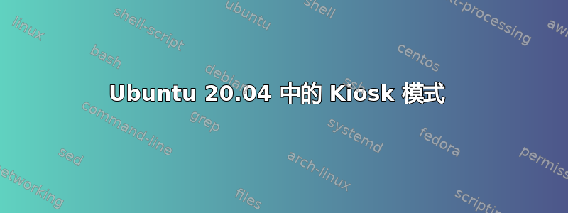 Ubuntu 20.04 中的 Kiosk 模式 