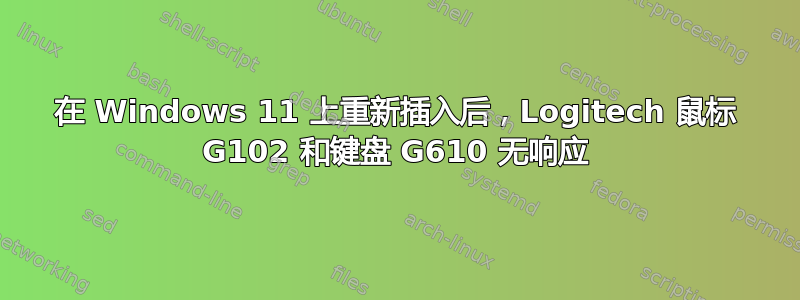 在 Windows 11 上重新插入后，Logitech 鼠标 G102 和键盘 G610 无响应