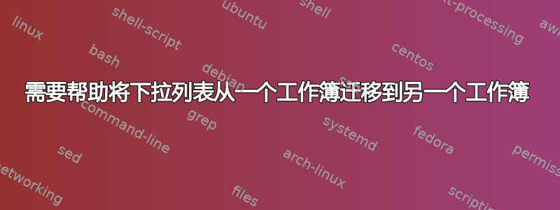 需要帮助将下拉列表从一个工作簿迁移到另一个工作簿