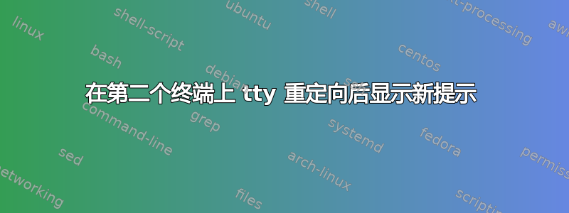 在第二个终端上 tty 重定向后显示新提示