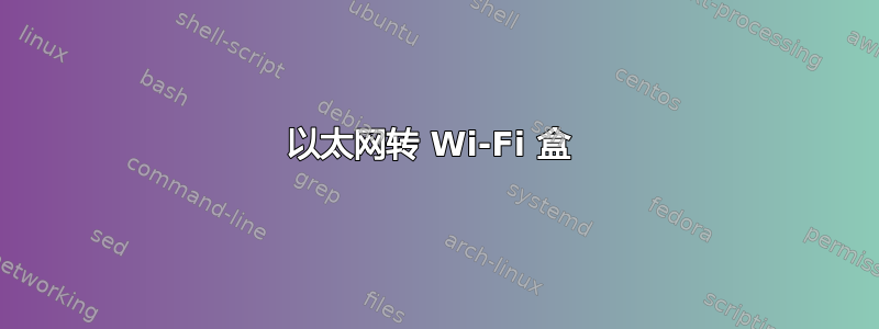 以太网转 Wi-Fi 盒 