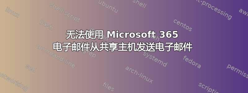 无法使用 Microsoft 365 电子邮件从共享主机发送电子邮件