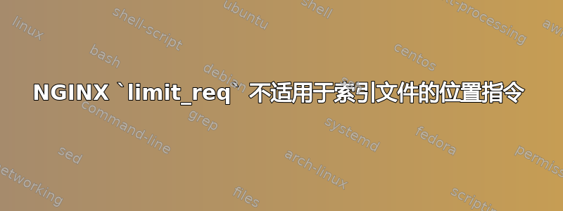 NGINX `limit_req` 不适用于索引文件的位置指令