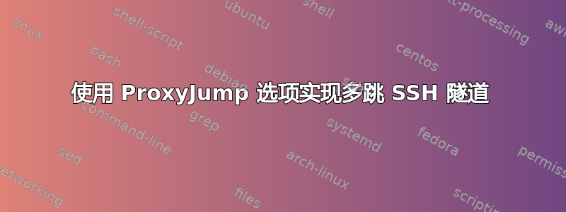 使用 ProxyJump 选项实现多跳 SSH 隧道