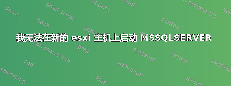 我无法在新的 esxi 主机上启动 MSSQLSERVER