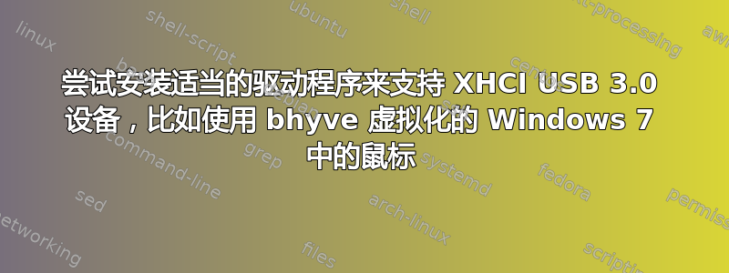 尝试安装适当的驱动程序来支持 XHCI USB 3.0 设备，比如使用 bhyve 虚拟化的 Windows 7 中的鼠标