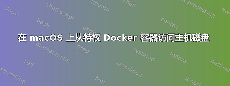 在 macOS 上从特权 Docker 容器访问主机磁盘