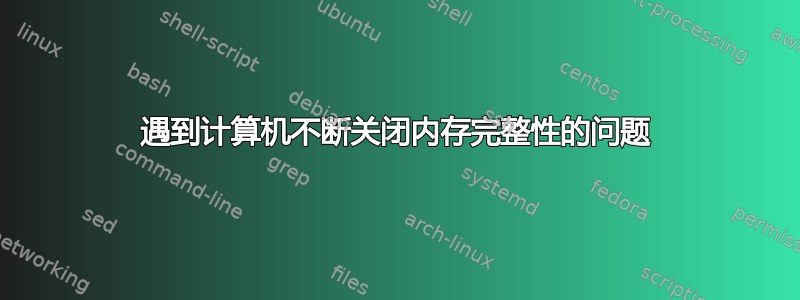 遇到计算机不断关闭内存完整性的问题