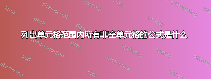 列出单元格范围内所有非空单元格的公式是什么