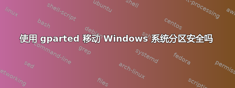 使用 gparted 移动 Windows 系统分区安全吗