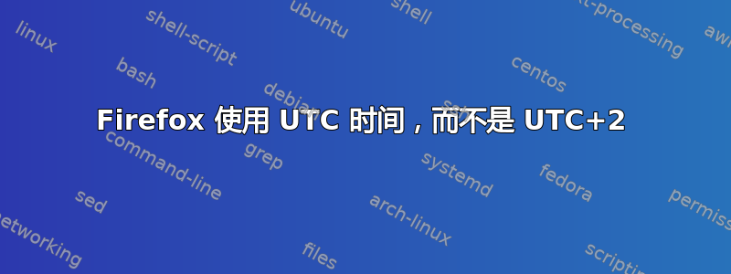 Firefox 使用 UTC 时间，而不是 UTC+2