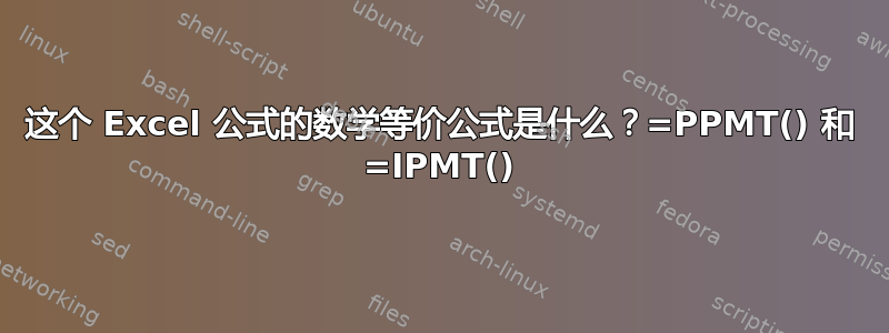 这个 Excel 公式的数学等价公式是什么？=PPMT() 和 =IPMT()