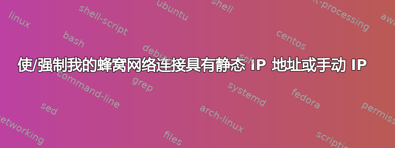 使/强制我的蜂窝网络连接具有静态 IP 地址或手动 IP 