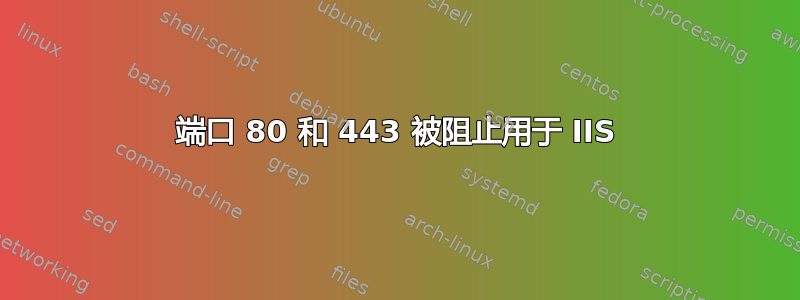 端口 80 和 443 被阻止用于 IIS