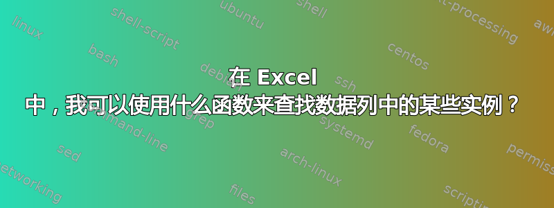 在 Excel 中，我可以使用什么函数来查找数据列中的某些实例？