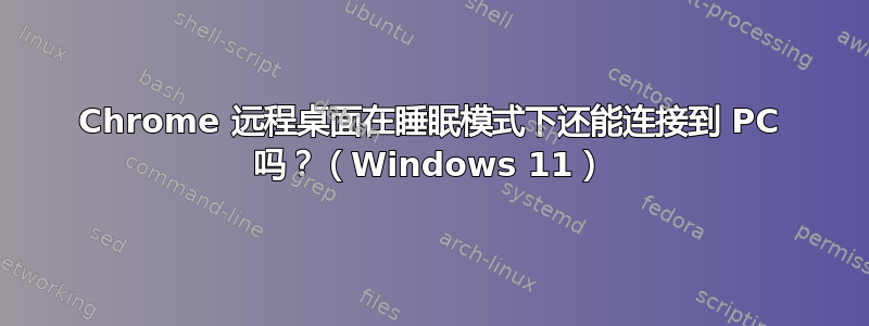 Chrome 远程桌面在睡眠模式下还能连接到 PC 吗？（Windows 11）