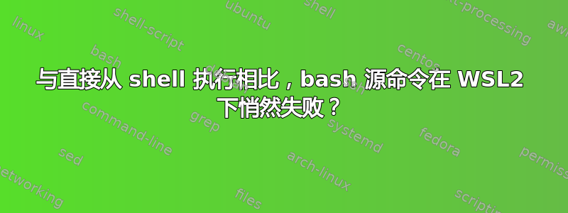 与直接从 shell 执行相比，bash 源命令在 WSL2 下悄然失败？