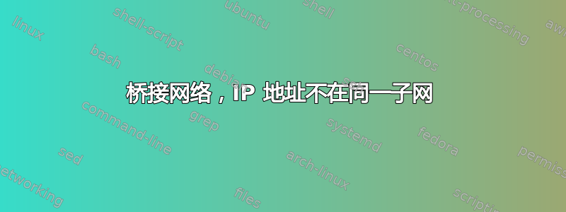 桥接网络，IP 地址不在同一子网