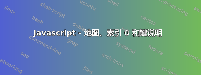 Javascript - 地图、索引 0 和键说明 