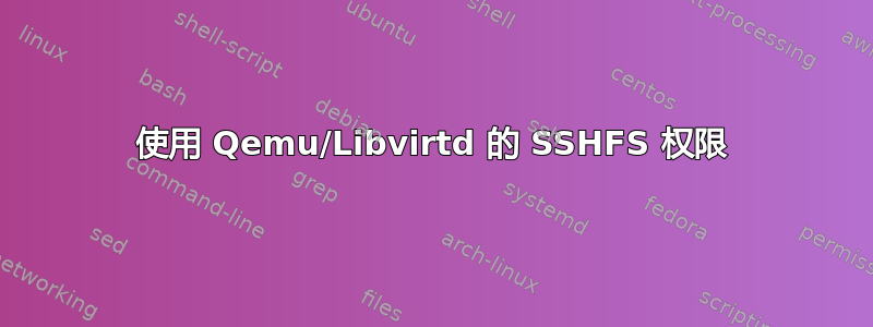 使用 Qemu/Libvirtd 的 SSHFS 权限