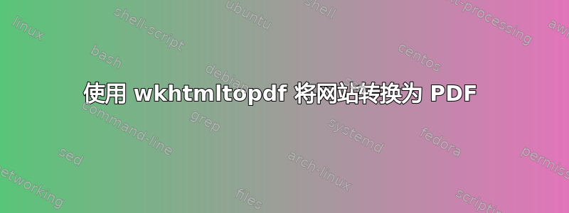 使用 wkhtmltopdf 将网站转换为 PDF