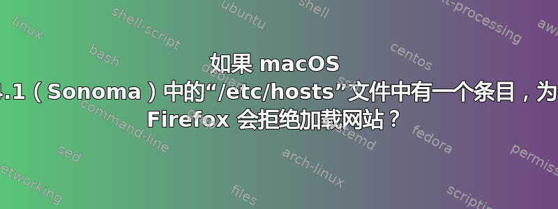 如果 macOS 14.4.1（Sonoma）中的“/etc/hosts”文件中有一个条目，为什么 Firefox 会拒绝加载网站？