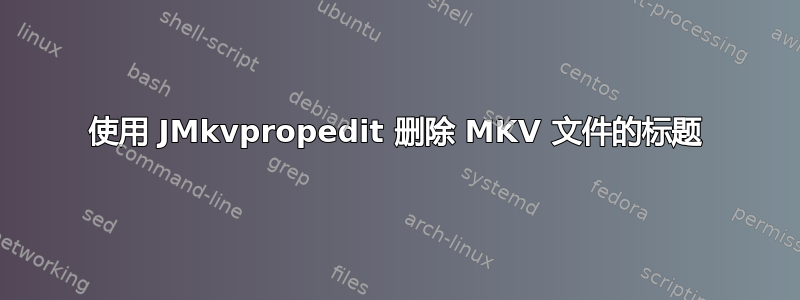 使用 JMkvpropedit 删除 MKV 文件的标题