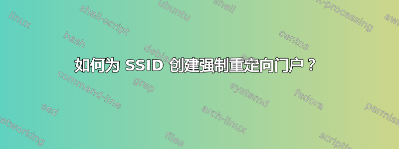 如何为 SSID 创建强制重定向门户？