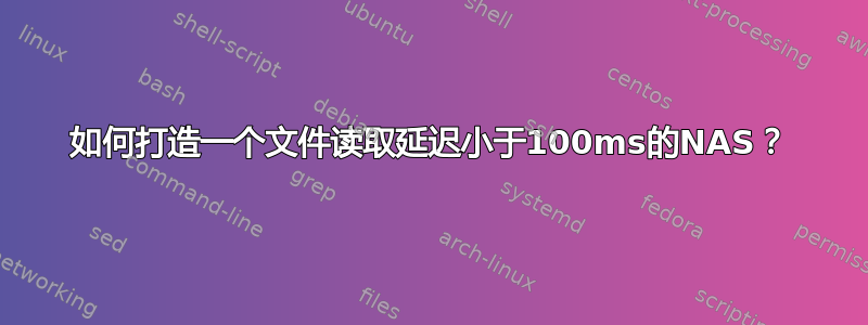 如何打造一个文件读取延迟小于100ms的NAS？