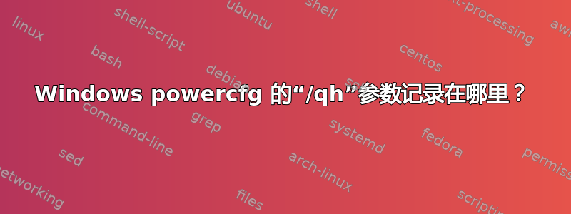 Windows powercfg 的“/qh”参数记录在哪里？