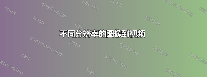 不同分辨率的图像到视频