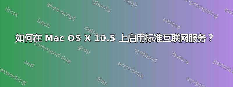 如何在 Mac OS X 10.5 上启用标准互联网服务？