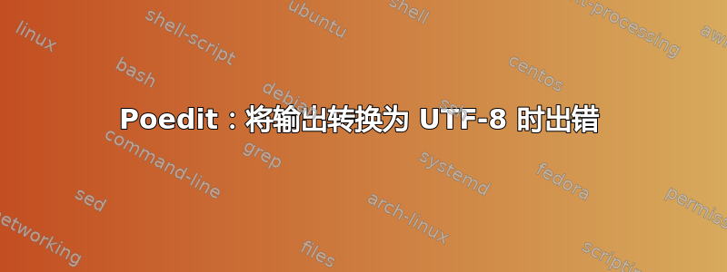 Poedit：将输出转换为 UTF-8 时出错