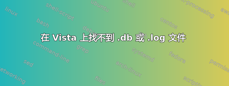 在 Vista 上找不到 .db 或 .log 文件