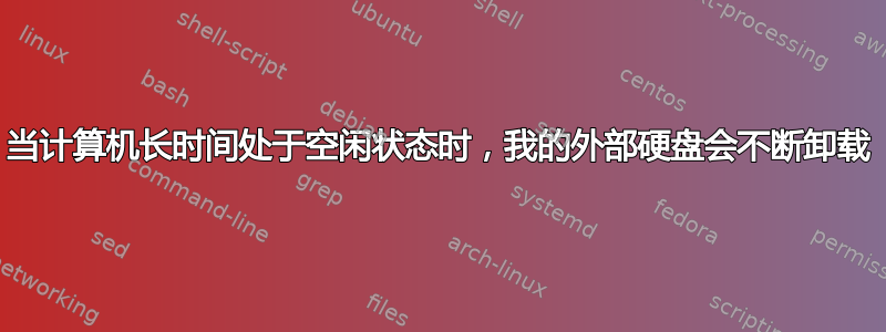 当计算机长时间处于空闲状态时，我的外部硬盘会不断卸载