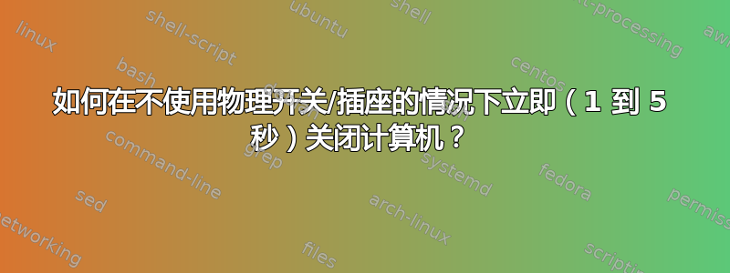 如何在不使用物理开关/插座的情况下立即（1 到 5 秒）关闭计算机？