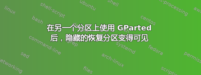 在另一个分区上使用 GParted 后，隐藏的恢复分区变得可见