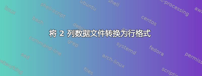 将 2 列数据文件转换为行格式