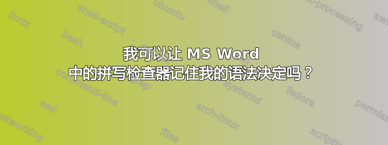 我可以让 MS Word 中的拼写检查器记住我的语法决定吗？