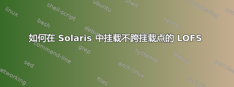 如何在 Solaris 中挂载不跨挂载点的 LOFS