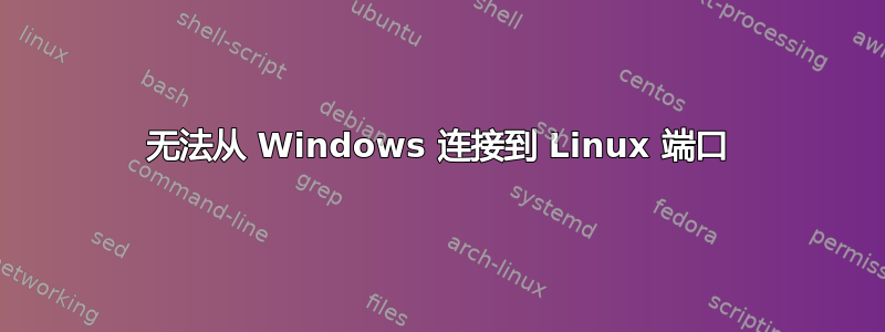 无法从 Windows 连接到 Linux 端口