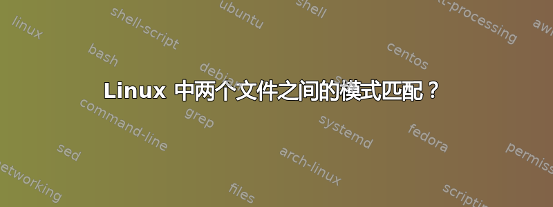 Linux 中两个文件之间的模式匹配？