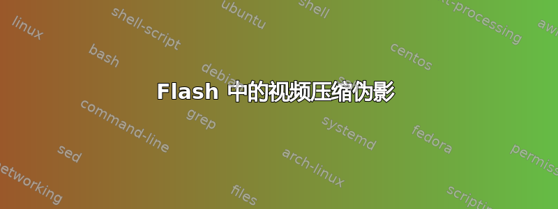 Flash 中的视频压缩伪影