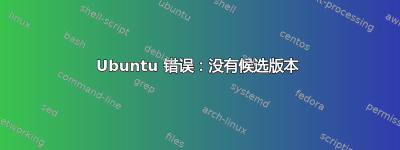 Ubuntu 错误：没有候选版本