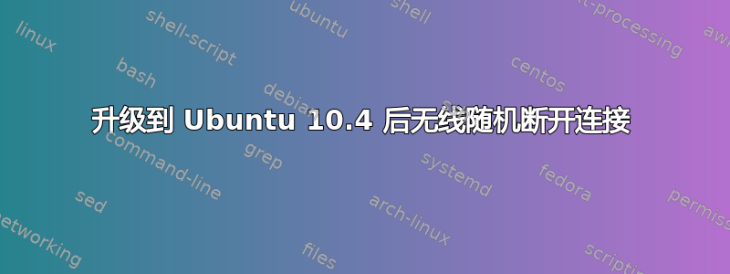 升级到 Ubuntu 10.4 后无线随机断开连接