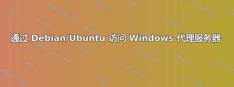 通过 Debian/Ubuntu 访问 Windows 代理服务器