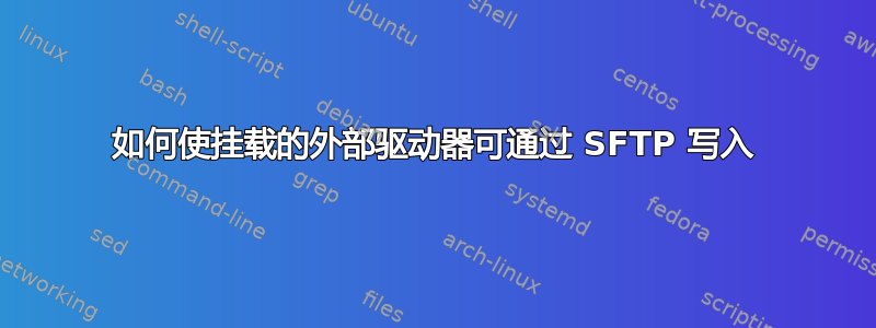 如何使挂载的外部驱动器可通过 SFTP 写入