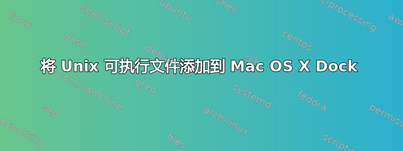 将 Unix 可执行文件添加到 Mac OS X Dock