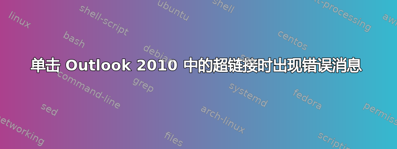 单击 Outlook 2010 中的超链接时出现错误消息